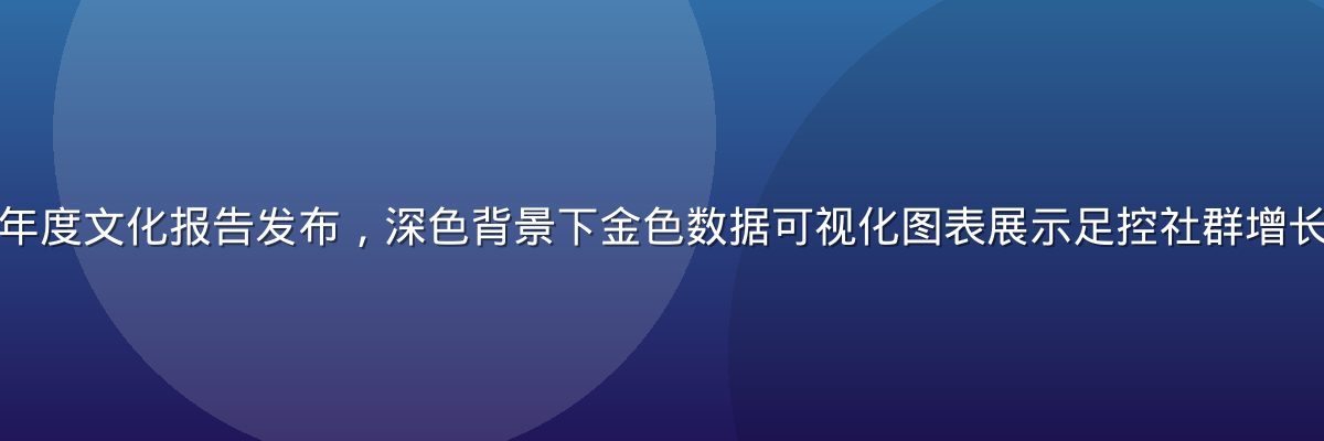 足控屋2026年度文化报告发布，深色背景下金色数据可视化图表展示足控社群增长趋势，专业感强